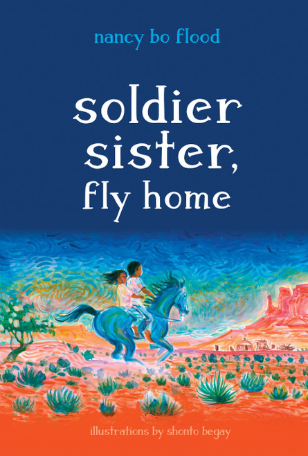 Soldier Sister, Fly Home by Nancy Bo Flood, Shonto Begay, 9781580897020