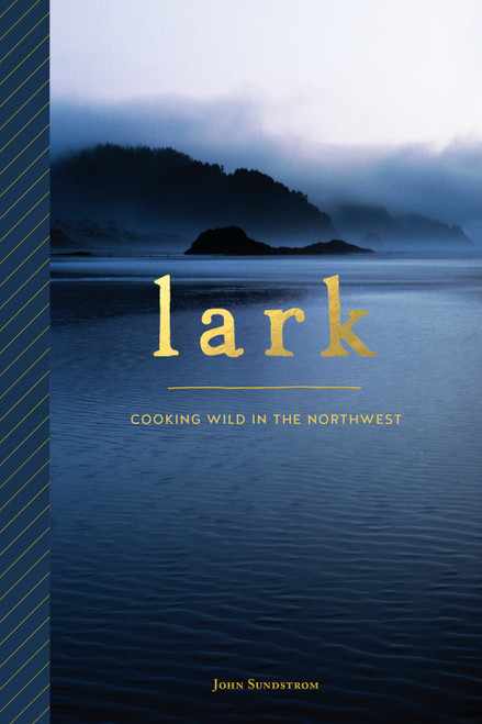 Lark (Cooking Wild in the Northwest) by John Sundstrom, 9781632170705