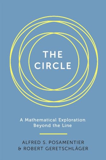 Circle (A Mathematical Exploration beyond the Line) by Alfred S. Posamentier, Robert Geretschlager, 9781633881679
