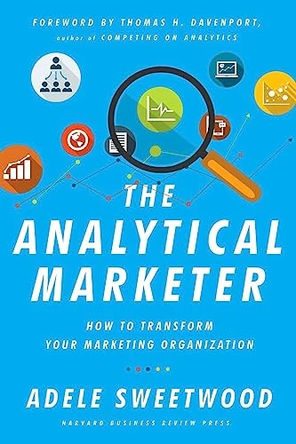 The Analytical Marketer (How to Transform Your Marketing Organization) by Adele Sweetwood, Thomas H. Davenport, 9781625278456