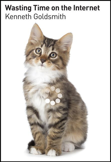 Wasting Time on the Internet by Kenneth Goldsmith, 9780062416476