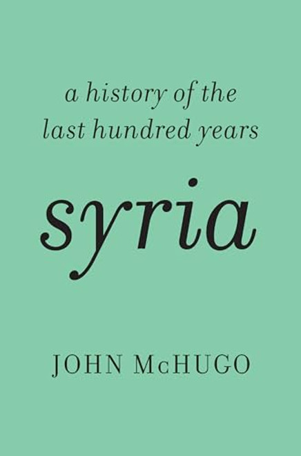 Syria (A History of the Last Hundred Years) by John McHugo, 9781620970454