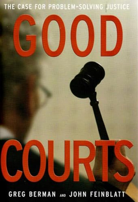 Good Courts (The Case For Problem-solving Justice) by Greg Berman, John Feinblatt, Sarah Glazer, 9781565849730