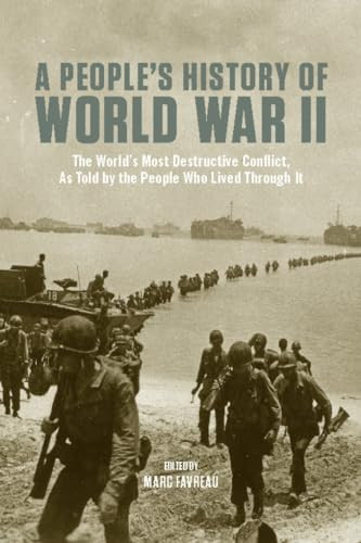 A People's History of World War II (The Worlds Most Destructive Conflict, As Told By the People Who Lived Through It) by Marc Favreau, 9781595581662