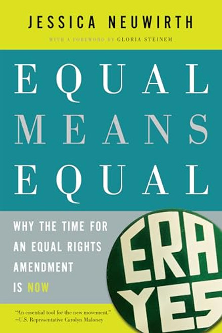 Equal Means Equal (Why the Time for an Equal Rights Amendment Is Now) by Jessica Neuwirth, Gloria Steinem, 9781620970393