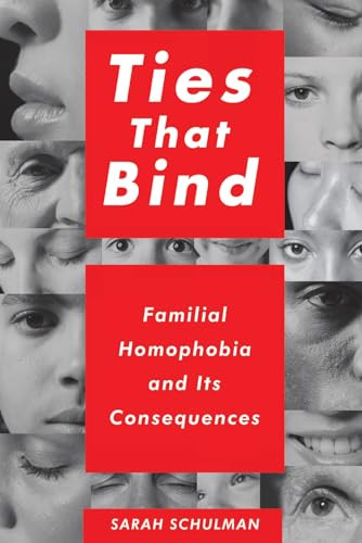 Ties That Bind (Familial Homophobia and Its Consequences) by Sarah Schulman, 9781595588166