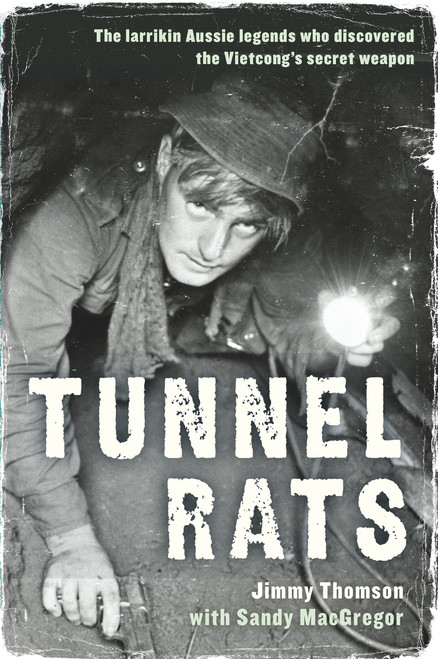 Tunnel Rats (The Larrikin Aussie Legends Who Discovered the Vietcong's Secret Weapon) by Sandy MacGregor, Jimmy Thomson, 9781743317358