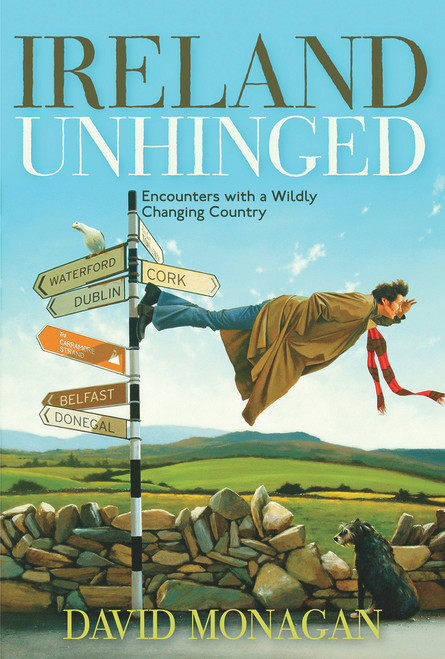 Ireland Unhinged (Encounters With a Wildly Changing Country) by David Monagan, 9781571783226