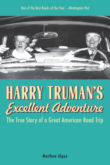 Harry Truman's Excellent Adventure (The True Story of a Great American Road Trip) by Matthew Algeo, 9781569767078