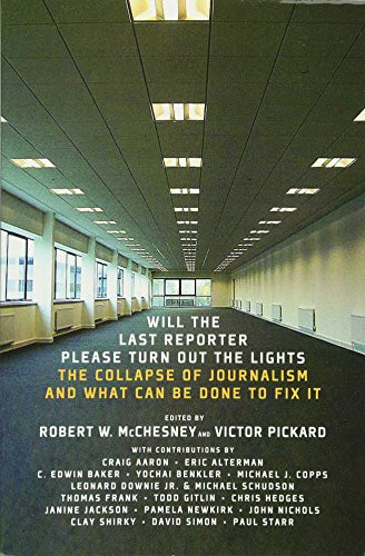 Will the Last Reporter Please Turn out the Lights (The Collapse of Journalism and What Can Be Done To Fix It) by Robert W. McChesney, Victor Pickard, 9781595585486