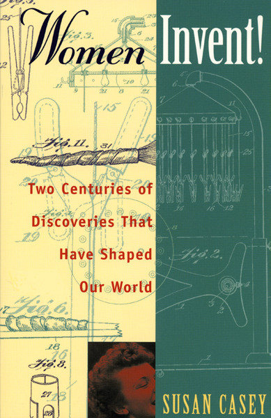 Women Invent! (Two Centuries of Discoveries That Have Shaped Our World) by Susan Casey, 9781556523175
