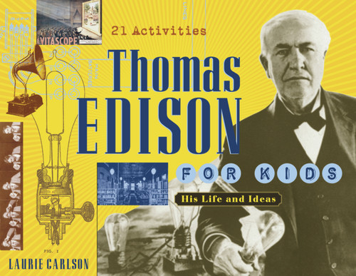 Thomas Edison for Kids (His Life and Ideas, 21 Activities) by Laurie Carlson, 9781556525841