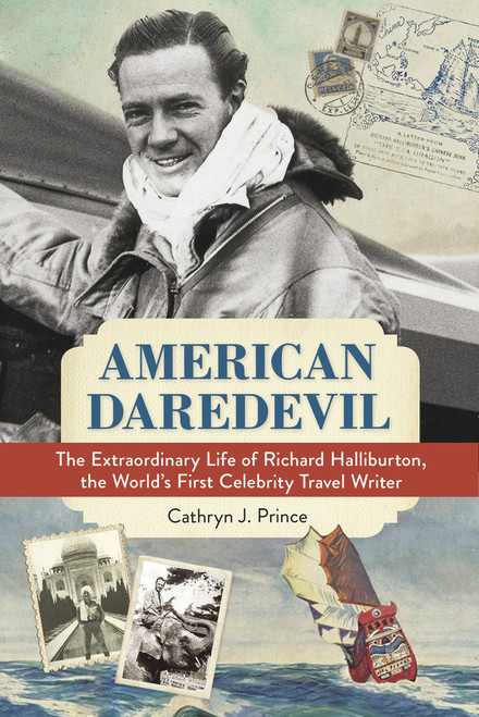 American Daredevil (The Extraordinary Life of Richard Halliburton, the World's First Celebrity Travel Writer) by Cathryn J. Prince, 9781613731598