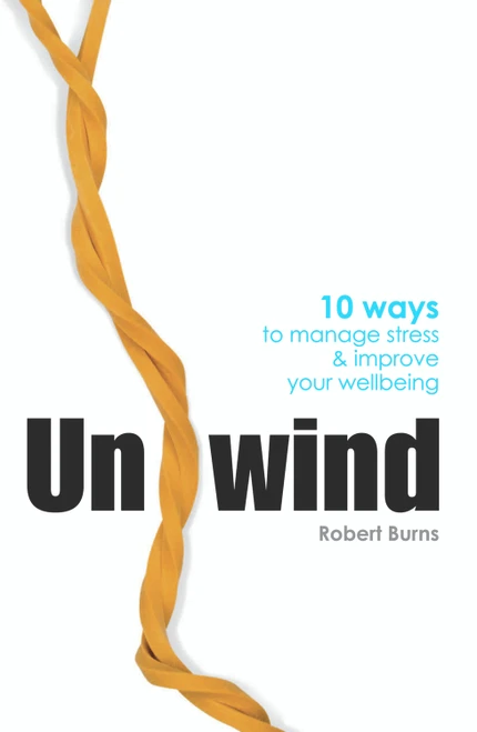 Unwind (10 Ways to Manage Stress & Improve Your Wellbeing) by Robert Byrnes, 9781741141016