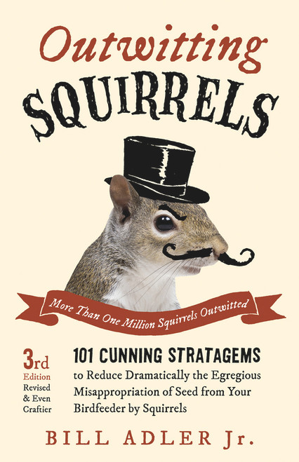 Outwitting Squirrels (101 Cunning Stratagems to Reduce Dramatically the Egregious Misappropriation of Seed from Your Birdfeeder by Squirrels) by Bill Adler, 9781613749418