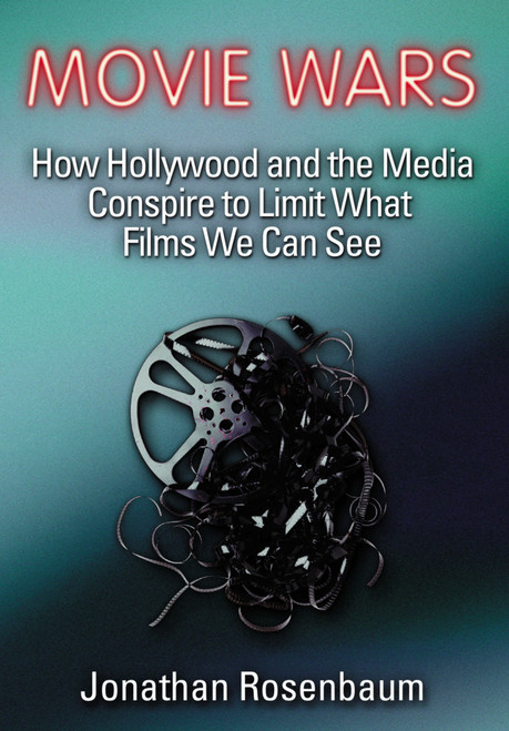 Movie Wars (How Hollywood and the Media Limit What Movies We Can See) by Jonathan Rosenbaum, 9781556524066