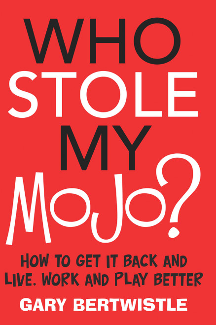 Who Stole My Mojo? (How to Get It Back and Live, Work and Play Better) by Gary Bertwistle, 9781741755336