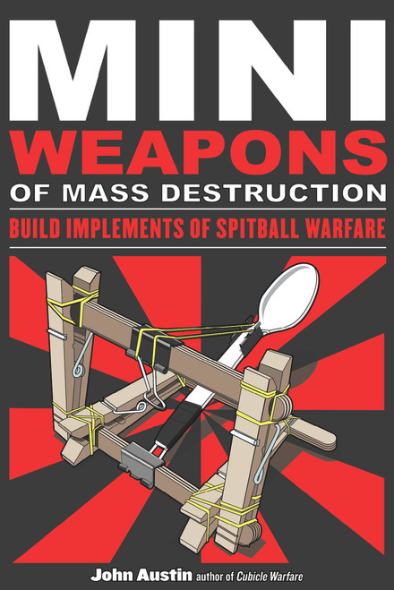 Mini Weapons of Mass Destruction: Build Implements of Spitball Warfare by John Austin, 9781556529535