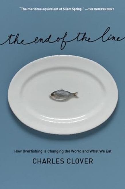 The End of the Line (How Overfishing Is Changing the World and What We Eat) by Charles Clover, 9781595581099