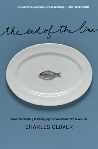 The End of the Line (How Overfishing Is Changing the World and What We Eat) by Charles Clover, 9781595581099