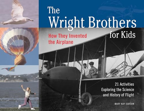 The Wright Brothers for Kids (How They Invented the Airplane, 21 Activities Exploring the Science and History of Flight) by Mary Kay Carson, 9781556524776