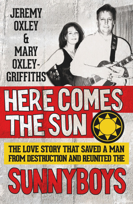 Here Comes the Sun (The Love Story That Saved a Man from Destruction and Reunited the Sunnyboys) by Jeremy Oxley, Mary Oxley Griffiths, 9781760110093