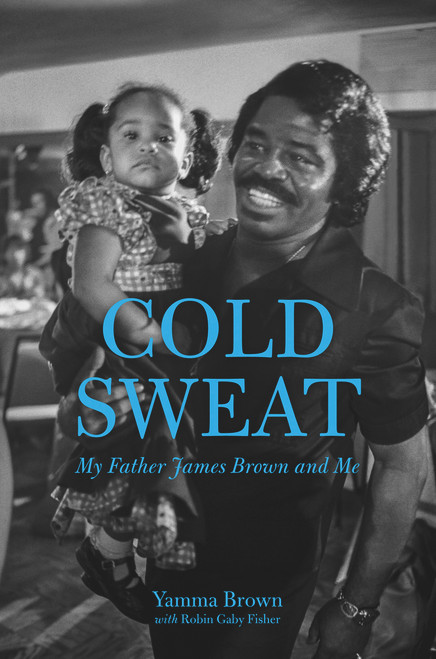 Cold Sweat (My Father James Brown and Me) by Yamma Brown, Robin Gaby Fisher, 9781613735442