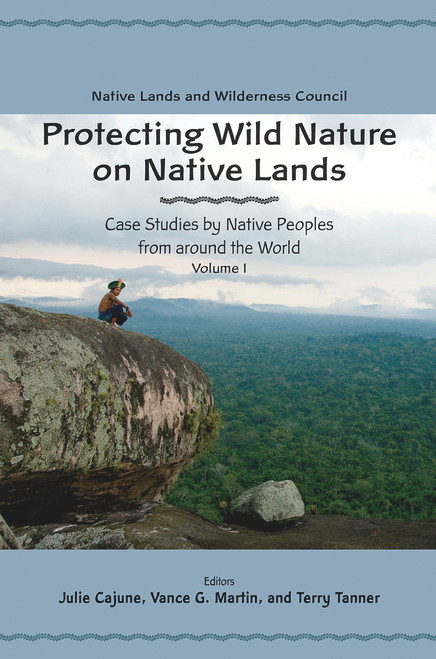 Protecting Wild Nature on Native Lands (Case Studies by Native Peoples from around the World) by Julie Cajune, Vance G. Martin, Terry Tanner, 9781555916817