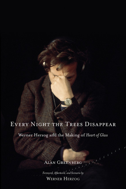 Every Night the Trees Disappear (Werner Herzog and the Making of Heart of Glass) by Alan Greenberg, Werner Herzog, 9781569766071