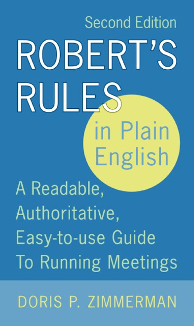 Robert's Rules in Plain English, 2nd Edition (A Readable, Authoritative, Easy-to-Use Guide to Running Meetings) by Doris P. Zimmerman, 9780060787790