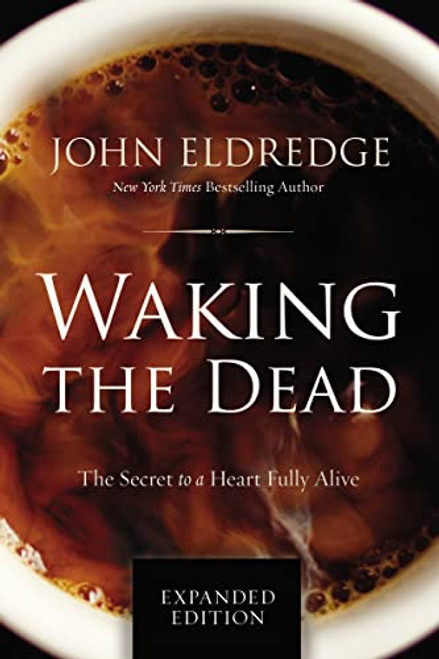 Waking the Dead (The Secret to a Heart Fully Alive) by John Eldredge, 9780718080877