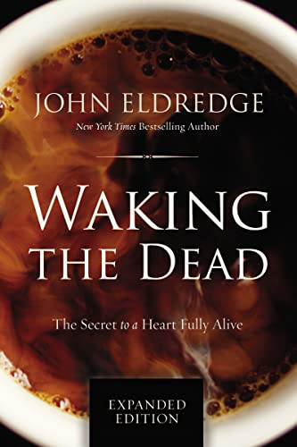Waking the Dead (The Secret to a Heart Fully Alive) by John Eldredge, 9780718080877