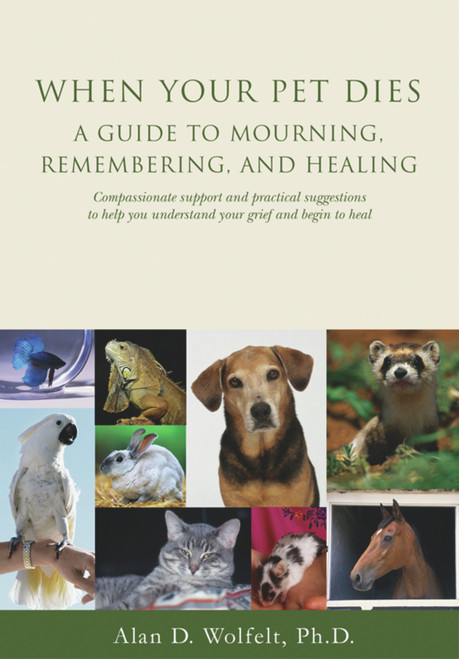 When Your Pet Dies (A Guide to Mourning, Remembering and Healing) by Alan Wolfelt, 9781879651364