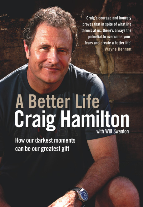 A Better Life (How Our Darkest Moments Can Be Our Greatest Gift) by Craig Hamilton, Will Swanton, 9781742379739