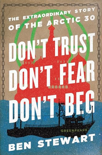 Don't Trust, Don't Fear, Don't Beg (The Extraordinary Story of the Arctic 30) by Ben Stewart, Paul McCartney, 9781620971093