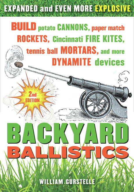 Backyard Ballistics (Build Potato Cannons, Paper Match Rockets, Cincinnati Fire Kites, Tennis Ball Mortars, and More Dynamite Devices) by William Gurstelle, 9781613740644