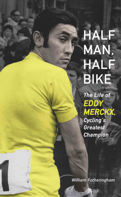 Half Man, Half Bike (The Life of Eddy Merckx, Cycling's Greatest Champion) by William Fotheringham, 9781613747261