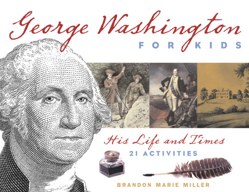 George Washington for Kids (His Life and Times with 21 Activities) by Brandon Marie Miller, 9781556526558