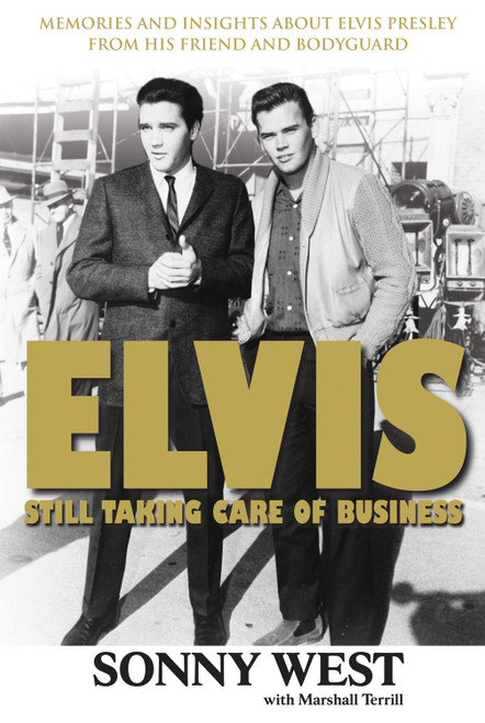 Elvis: Still Taking Care of Business (Memories and Insights About Elvis Presley From His Friend and Bodyguard) by Sonny West, Marshall Terrill, 9781600781490