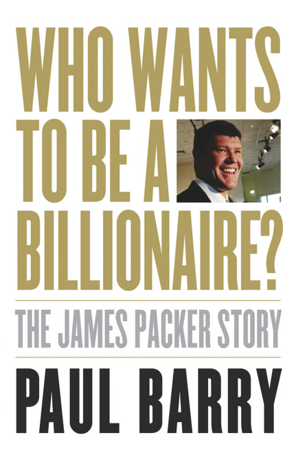 Who Wants to Be a Billionaire? (The James Packer Story) by Paul Barry, 9781742374857