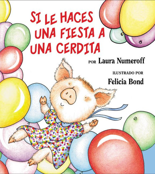 Si le haces una fiesta a una cerdita (If You Give a Pig a Party (Spanish edition)) by Laura Numeroff, Felicia Bond, 9780060815325