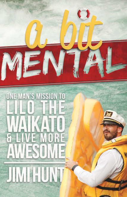 A Bit Mental (One Man's Mission to Lilo the Waikato) by Jimi Hunt, 9781743313831
