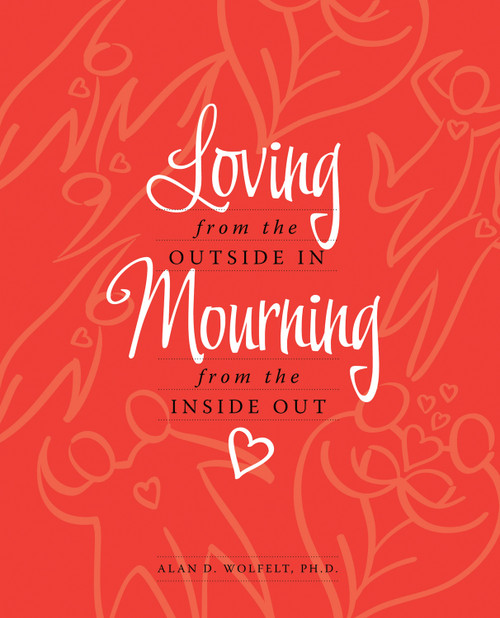 Loving from the Outside In, Mourning from the Inside Out by Alan Wolfelt, 9781617221477