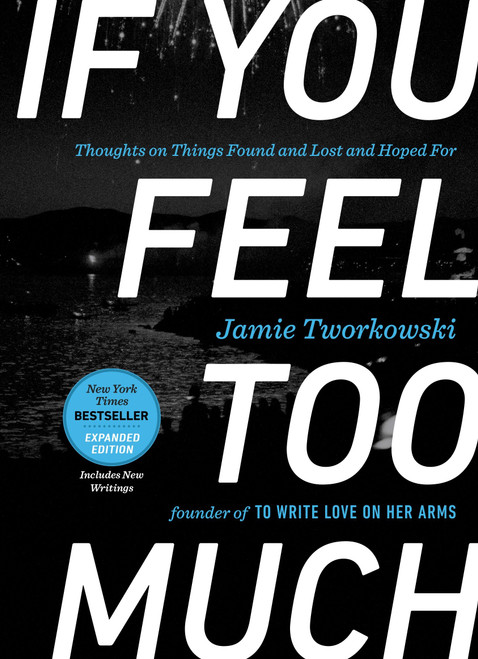 If You Feel Too Much, Expanded Edition (Thoughts on Things Found and Lost and Hoped For) by Jamie Tworkowski, Donald Miller, 9781101982723