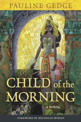 Child of the Morning (A Novel) by Pauline Gedge, Michelle Moran, 9781569763247