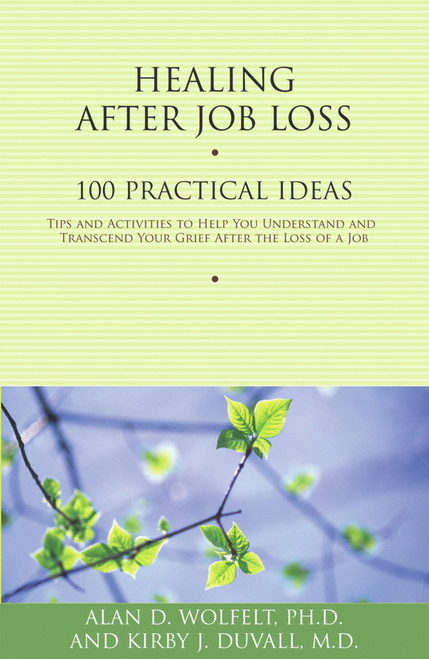 Healing After Job Loss (100 Practical Ideas) by Alan Wolfelt, Kirby J. Duvall, 9781879651692