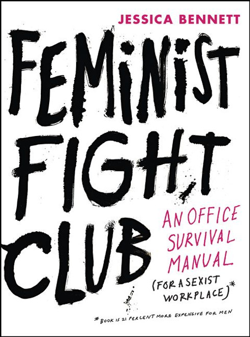 Feminist Fight Club (An Office Survival Manual for a Sexist Workplace) by Jessica Bennett, 9780062439789