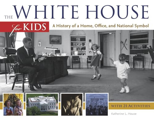 The White House for Kids (A History of a Home, Office, and National Symbol, with 21 Activities) by Katherine L. House, 9781613744611