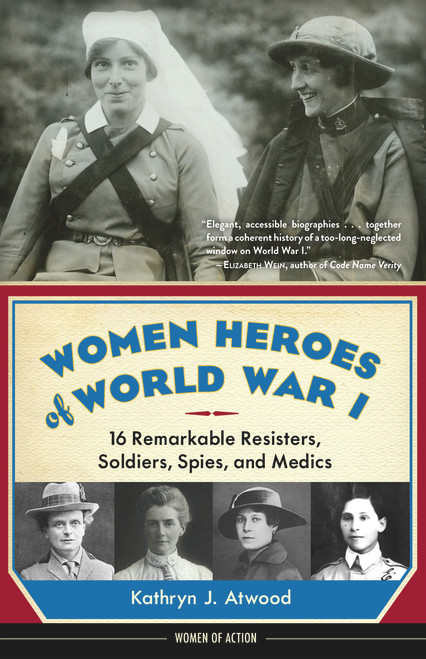 Women Heroes of World War I (16 Remarkable Resisters, Soldiers, Spies, and Medics) - 9781613735954 by Kathryn J. Atwood, 9781613735954