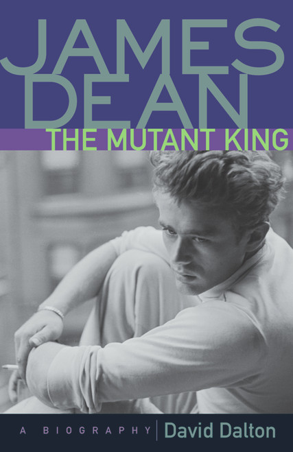 James Dean: The Mutant King (A Biography) by David Dalton, 9781556523984